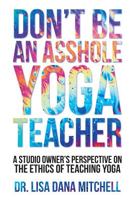 Don't Be An Asshole Yoga Teacher: A Studio Owner's