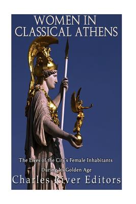 WOMEN IN CLASSICAL ATHENS The Lives of the City S Female Inhabitants During its Golden Age