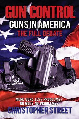 Gun Control: Guns in America, The Full Debate, More Guns Less Problems No Guns No Problems (Gun Control Books, NRA, Mass Shootings, Gun Control in USA)