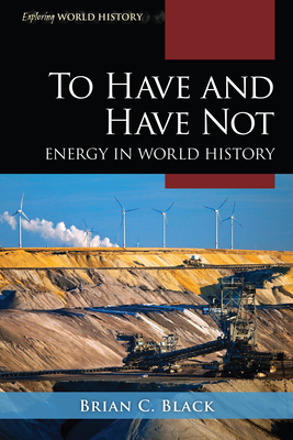 Image for To Have and Have Not: Energy in World History (Exploring World History) To Have and Have Not: Energy in World History (Exploring World History)