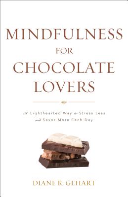 Image for Mindfulness for Chocolate Lovers: A Lighthearted Way to Stress Less and Savor More Each Day Mindfulness for Chocolate Lovers: A Lighthearted Way to Stress Less and Savor More Each Day