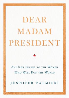 Dear Madam President: An Open Letter to the Women Who Will Run the World