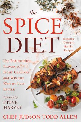 The Spice Diet: Use Powerhouse Flavor to Fight Cravings and Win the Weight-Loss Battle [Hardcover] Allen, Chef Judson Todd and Harvey, Steve