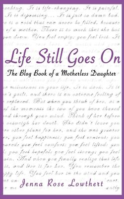 Life Still Goes On: The Blog Book of A Motherless Daughter