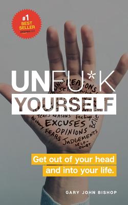 Unfu*k Yourself: Get out of your head and into your life.