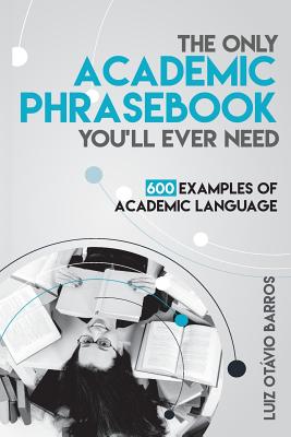 The Only Academic Phrasebook You'll Ever Need: 600 Examples of Academic Language (Academic English Unlocked)
