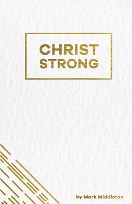 Christ Strong: Pain Always Demands a Response Middleton, Mark W