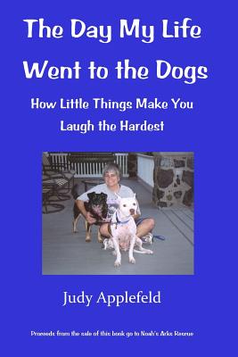 The Day My Life Went to the Dogs: How Little Things Make You Laugh the Hardest