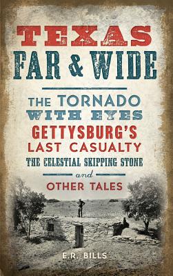 Image for Texas Far and Wide: The Tornado with Eyes, Gettysburg's Last Casualty, the Celestial Skipping Stone and Other Tales