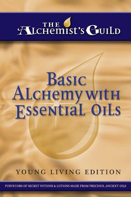 Basic Alchemy With Essential Oils: Young Living Edition