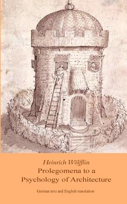 Heinrich Woelfflin: Prolegomena to a Psychology of Architecture: Translated by Michael Selzer (KeepAhead Press Architectural Theory Texts)