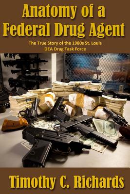 Anatomy of a Federal Drug Agent : The True Story of the 1980s St. Louis DEA Drug Task Force