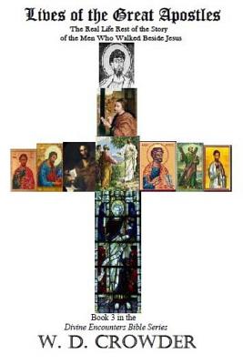 Lives of the Great Apostles: The Real Life Rest of the Story of the Men Who Walked Beside Jesus (Divine Encounters of the Bible Series)