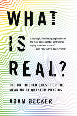 What Is Real: The Unfinished Quest for the Meaning of Quantum Physics