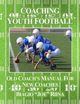 Image for Coaching Youth Football: Old Coach's Manual for New Coaches Coaching Youth Football: Old Coach's Manual for New Coaches