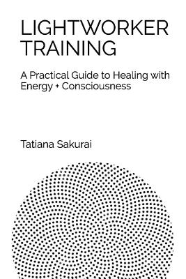 Lightworker Training: A Practical Guide to Healing With Energy and Consciousness (1)