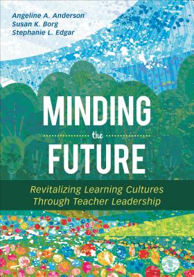 Image for Minding the Future: Revitalizing Learning Cultures Through Teacher Leadership Minding the Future: Revitalizing Learning Cultures Through Teacher Leadership
