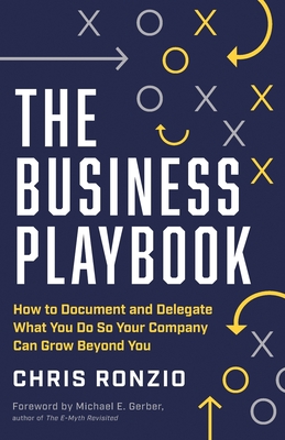 Business Playbook: How to Document and Delegate What You Do So Your Company Can Grow Beyond You