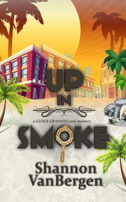 Up in Smoke (Glock Grannies Cozy Mystery)