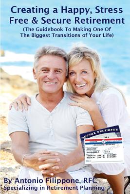 How To Have A Happy and Stress Free Retirement!: (The Guidebook To Making One Of The Biggest Transitions Of Your Life)