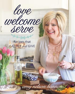 Image for Love Welcome Serve: Recipes that Gather and Give Love Welcome Serve: Recipes that Gather and Give