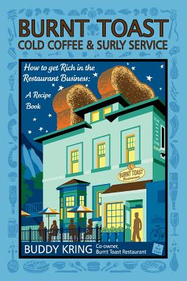 Burnt Toast Cold Coffee & Surly Service: How to Get Rich in the Restaurant Business