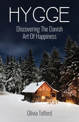 Hygge: Discovering The Danish Art Of Happiness -- How To Live Cozily And Enjoy Lifes Simple Pleasures