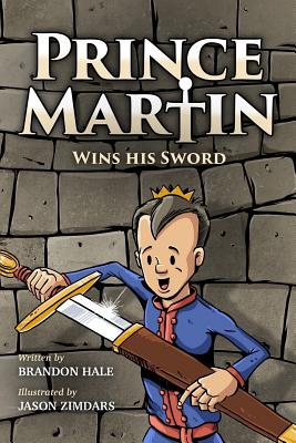 Prince Martin Wins His Sword: A Classic Tale About a Boy Who Discovers the True Meaning of Courage, Grit, and Friendship (Full Color Art Edition) (The Prince Martin Epic)