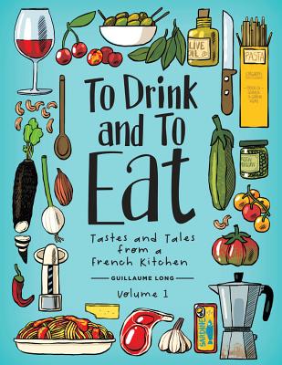 To Drink and to Eat Vol. 1: Tastes and Tales from a French Kitchen