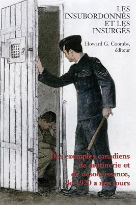 Les Insubordonnes Et Les Insurges: Des Exemples Canadiens De Mutinerie Et De Desobeissance, De 1920 a Nos Jours
