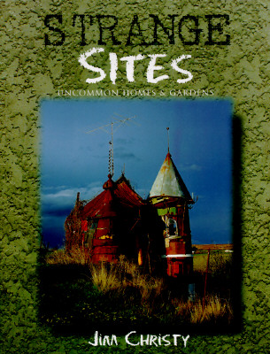 Image for Strange Sites: Uncommon Homes and Gardens Strange Sites: Uncommon Homes and Gardens