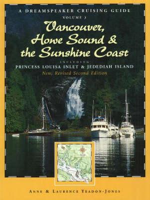 Dreamspeaker Cruising Guide Series: Vancouver, Howe Sound & the Sunshine Coast Revised: Including Princess Louisa Inlet & Jedediah Island, Volume 3 (Dreamspeaker Series)