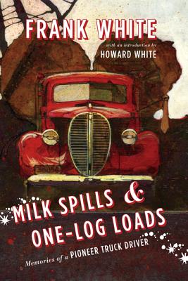 Milk Spills & One-Log Loads ; Memories of a Pioneer Truck Driver