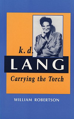 K. D. Lang : Carrying the Torch (Canadian Biography Ser. )