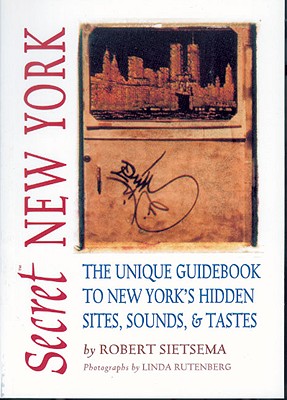 Secret New York: The Unique Guidebook to New York s Hidden Sites, Sounds, and Tastes (Secret Guide series)