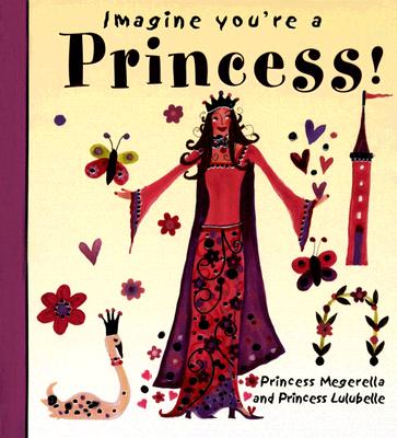 Imagine You're a Princess!: Princess Megerella and Princess Lulubelle