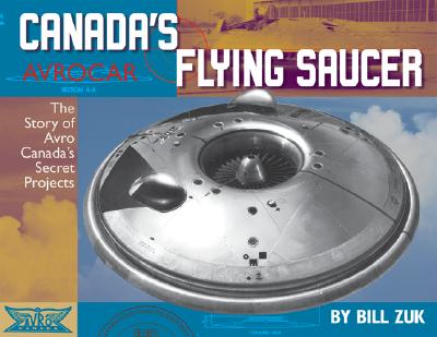 Avrocar: Canada's Flying Saucer: The Story of Avro Canada's Secret Projects