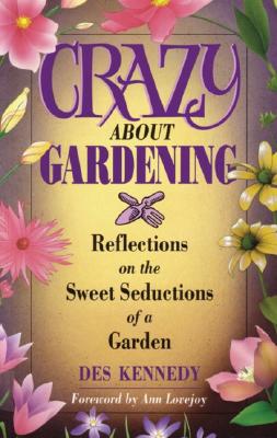 Crazy About Gardening: Reflections on the Sweet Seductions of a Garden