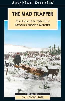 Mad Trapper: The Incredible Tale of a Famous Canadian Manhunt