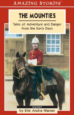 The Mounties: Tales of Adventure and Danger from the Early Days