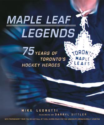 Maple Leaf Legends 75 Years of Toronto's Hockey Heroes