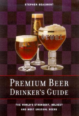Premium Beer Drinker's Guide: The World's Strongest, Boldest and Most Unusual Beers