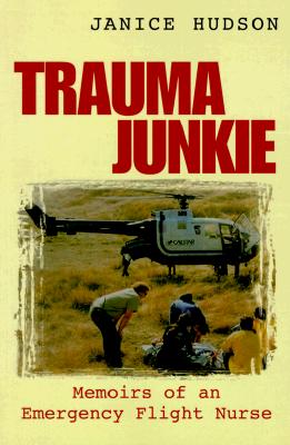Trauma Junkie: Memoirs of an Emergency Flight Nurse
