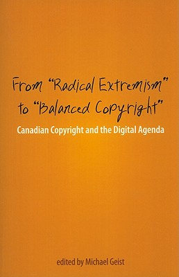 From Radical Extremism to Balanced Copyright: Canadian Copyright and the Digital Agenda