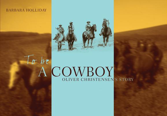 To be a Cowboy: Oliver Christensen's Story (Legacies Shared, 10)