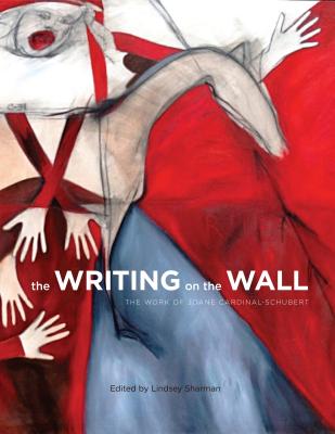 The Writing on the Wall: The Work of Joane Cardinal-Schubert (Art in Profile: Canadian Art and Architecture)