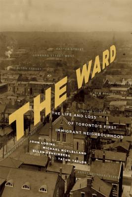Image for The Ward: The Life and Loss of Toronto's First Immigrant Neighbourhood
