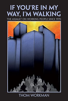 If Youre in My Way, Im Walking: The Assault on Working People Since 1970