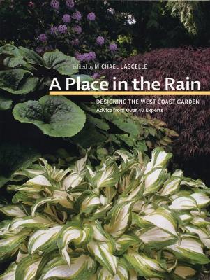 A Place In The Rain: Designing The West Coast Garden : Advice From Over 40 Experts