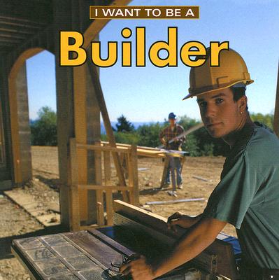 Image for I Want to Be a Builder I Want to Be a Builder